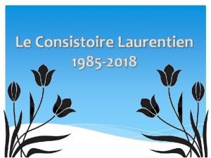 Le Consistoire Laurentien 1985 2018 Un peu dhistoire