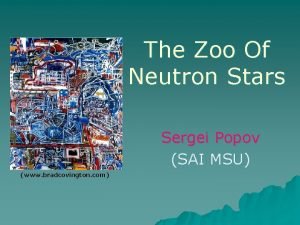 The Zoo Of Neutron Stars Sergei Popov SAI