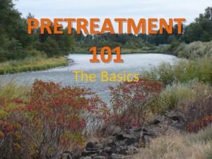 PRETREATMENT 101 The Basics WHAT IS PRETREATMENT The