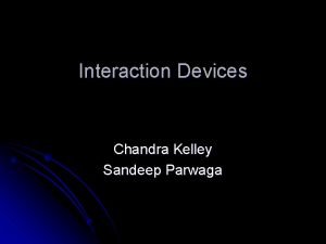 Interaction Devices Chandra Kelley Sandeep Parwaga Human Interaction