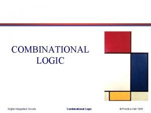 COMBINATIONAL LOGIC Digital Integrated Circuits Combinational Logic Prentice
