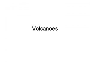 Volcanoes Volcanoes and Plate Tectonics A is a