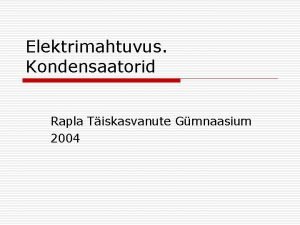 Elektrimahtuvus Kondensaatorid Rapla Tiskasvanute Gmnaasium 2004 Tna pime