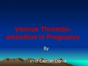 Venous Thromboembolism In Pregnancy By Prof Osman Donia