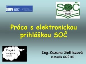 Prca s elektronickou prihlkou SO Ing Zuzana Soltiszov