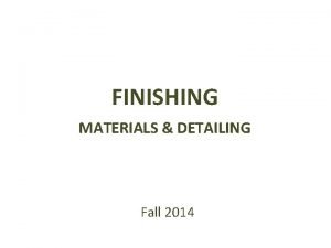 FINISHING MATERIALS DETAILING Fall 2014 Finishing Surfaces surfaces
