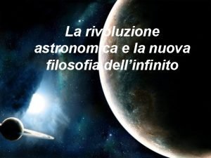 La rivoluzione astronomica e la nuova filosofia dellinfinito