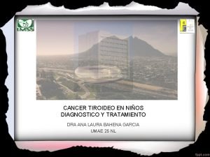 CANCER TIROIDEO EN NIOS DIAGNOSTICO Y TRATAMIENTO DRA