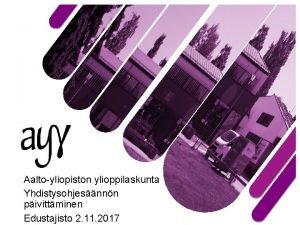 Aaltoyliopiston ylioppilaskunta Yhdistysohjesnnn pivittminen Edustajisto 2 11 2017