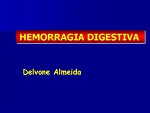HEMORRAGIA DIGESTIVA Delvone Almeida HD Stios de Sangramento