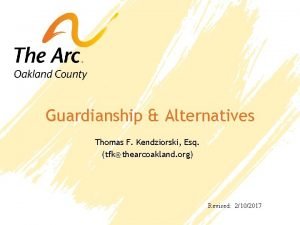 Guardianship Alternatives Thomas F Kendziorski Esq tfkthearcoakland org