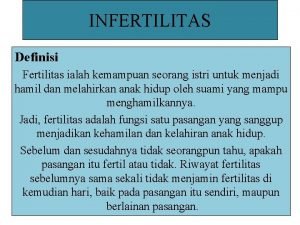 INFERTILITAS Definisi Fertilitas ialah kemampuan seorang istri untuk