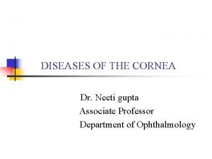 DISEASES OF THE CORNEA Dr Neeti gupta Associate