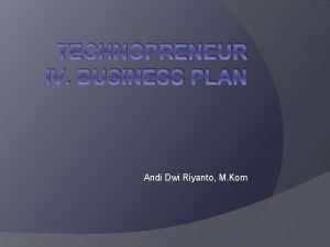 TECHNOPRENEUR IV BUSINESS PLAN Andi Dwi Riyanto M