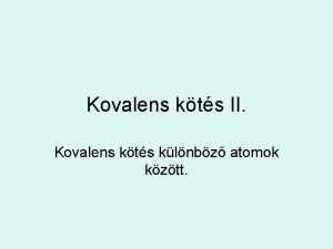 Kovalens kts II Kovalens kts klnbz atomok kztt