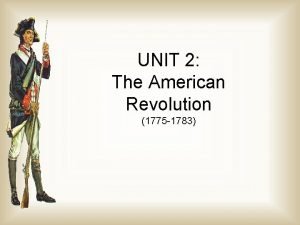 UNIT 2 The American Revolution 1775 1783 Standards