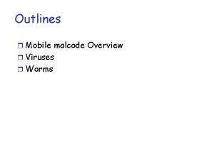 Outlines r Mobile malcode Overview r Viruses r
