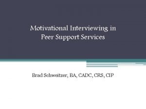 Motivational Interviewing in Peer Support Services Brad Schweitzer