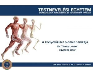 A knykzlet biomechanikja Dr Tihanyi Jzsef egyetemi tanr