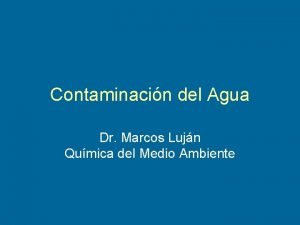 Contaminacin del Agua Dr Marcos Lujn Qumica del