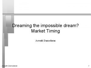 Dreaming the impossible dream Market Timing Aswath Damodaran