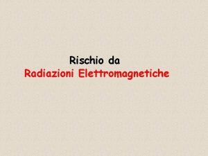 Rischio da Radiazioni Elettromagnetiche Le radiazioni elettromagnetiche DLGS