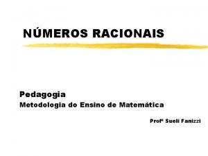 NMEROS RACIONAIS Pedagogia Metodologia do Ensino de Matemtica