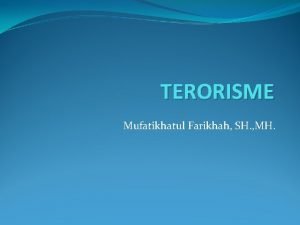 TERORISME Mufatikhatul Farikhah SH MH Pengertian Teror fenomena