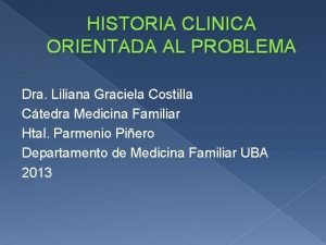 HISTORIA CLINICA ORIENTADA AL PROBLEMA Dra Liliana Graciela