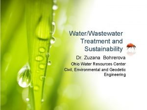 WaterWastewater Treatment and Sustainability Dr Zuzana Bohrerova Ohio