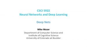 CSCI 5922 Neural Networks and Deep Learning Deep