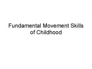 Fundamental Movement Skills of Childhood Locomotor skills are