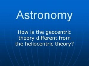 Astronomy How is the geocentric theory different from