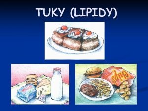 TUKY LIPIDY Osnova Charakteristika lipid n Vznam lipid