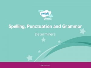 Spelling Punctuation and Grammar Determiners SPa G Determiners