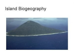 Island Biogeography Islands can serve almost as a