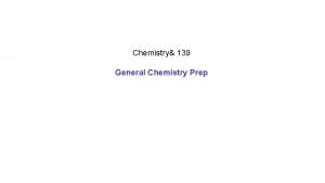 Chemistry 139 General Chemistry Prep Lets begin with