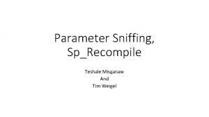 Parameter Sniffing SpRecompile Teshale Misganaw And Tim Weigel