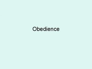 Obedience Obedience Occurs within hierarchy person above has