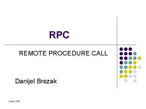 RPC REMOTE PROCEDURE CALL Danijel Brezak Lipanj 2005