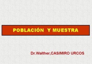 POBLACIN Y MUESTRA Dr Walther CASIMIRO URCOS LA