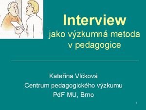 Interview jako vzkumn metoda v pedagogice Kateina Vlkov