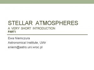 STELLAR ATMOSPHERES A VERY SHORT INTRODUCTION PART I