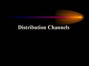 Distribution Channels Distribution channel a set of interdependent