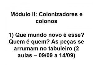 Mdulo II Colonizadores e colonos 1 Que mundo