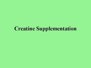 Creatine Supplementation What is Creatine Naturally occurring constituent