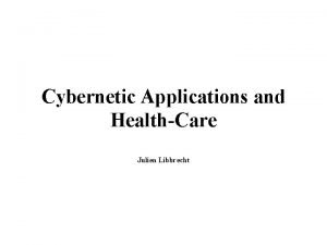 Cybernetic Applications and HealthCare Julien Libbrecht Motivations Increasing
