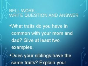 BELL WORK WRITE QUESTION AND ANSWER What traits