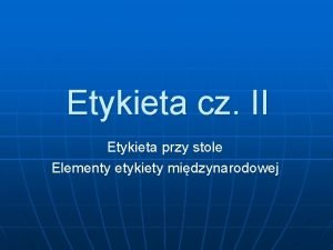 Etykieta cz II Etykieta przy stole Elementy etykiety