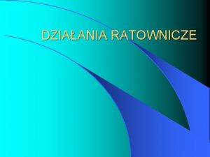 DZIAANIA RATOWNICZE Zasady prowadzenia dziaa l Alarmowanie i